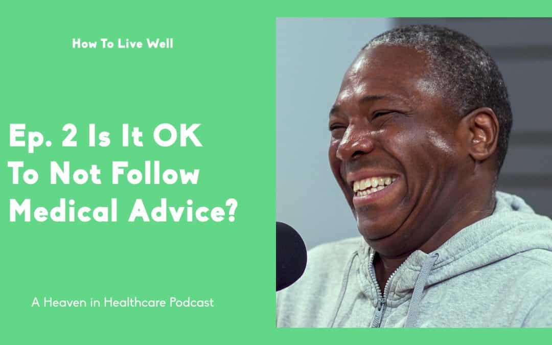 Is It OK To Not Follow Medical Advice? | How To Live Well | Episode #2