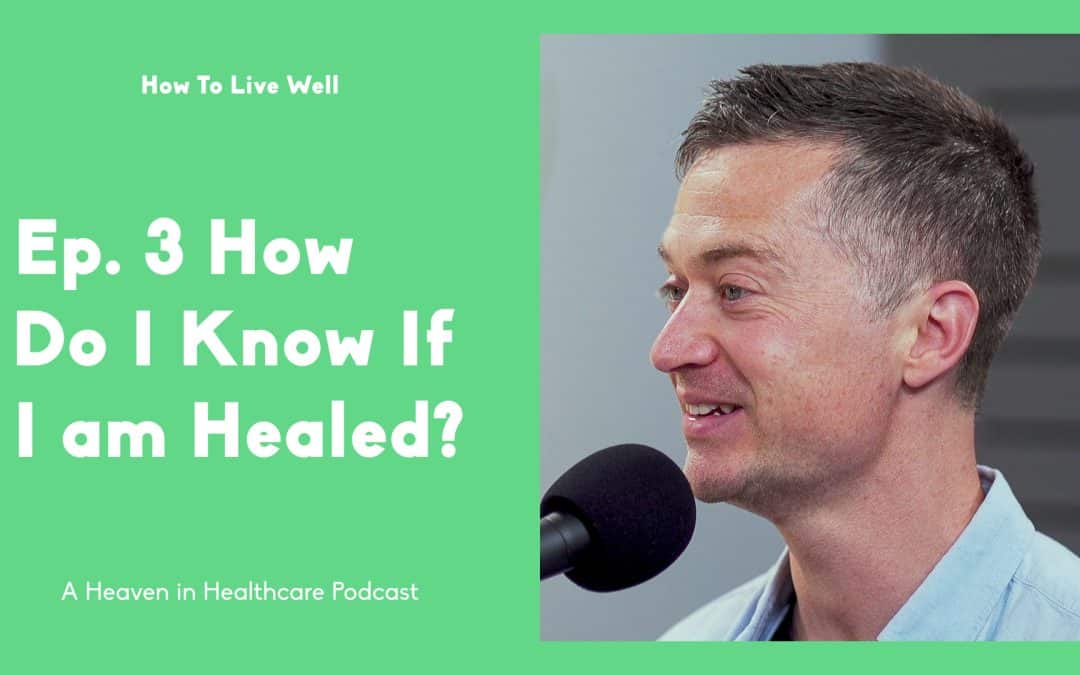 How Do I Know If I Am Healed? | How To Live Well | Episode #3